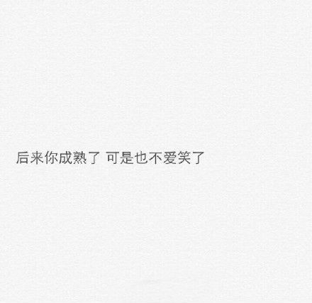 后来成熟了 可是也变得不爱笑了
