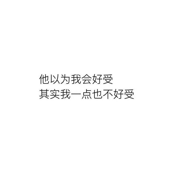 他以为我会好受，其实我一点也不好受