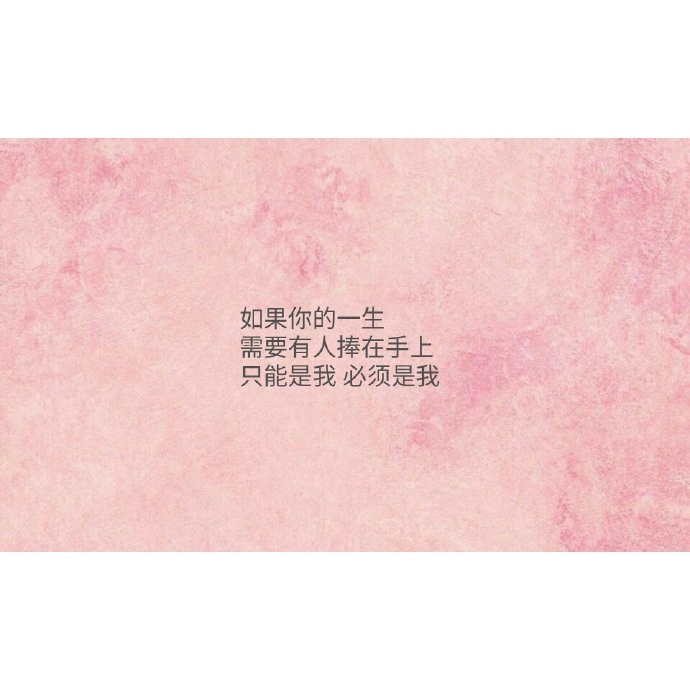如果你的一生 需要有人捧在手上 只能是我 必须是我